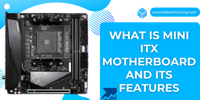 What is Mini ITX Motherboards and its Features?