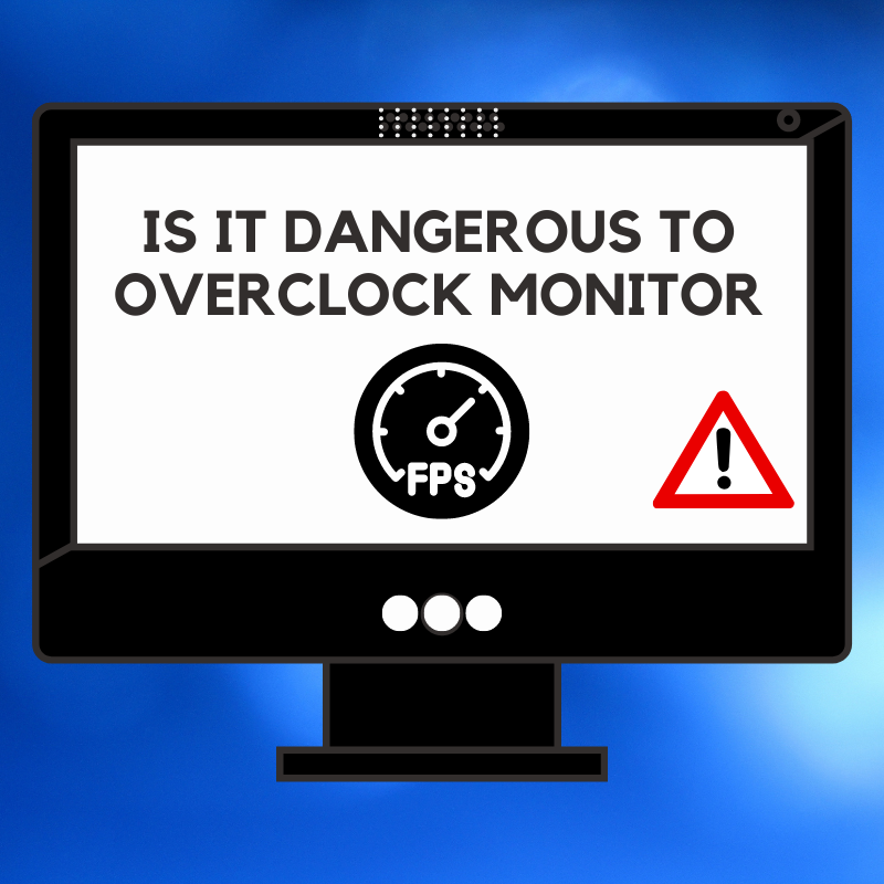 Is It Dangerous To 0verclock Monitor