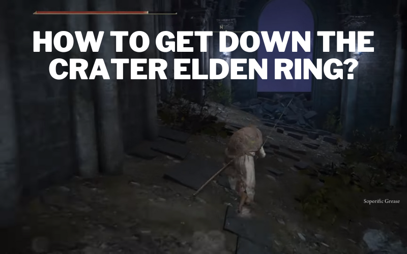 How to Get Down the Crater Elden Ring?
