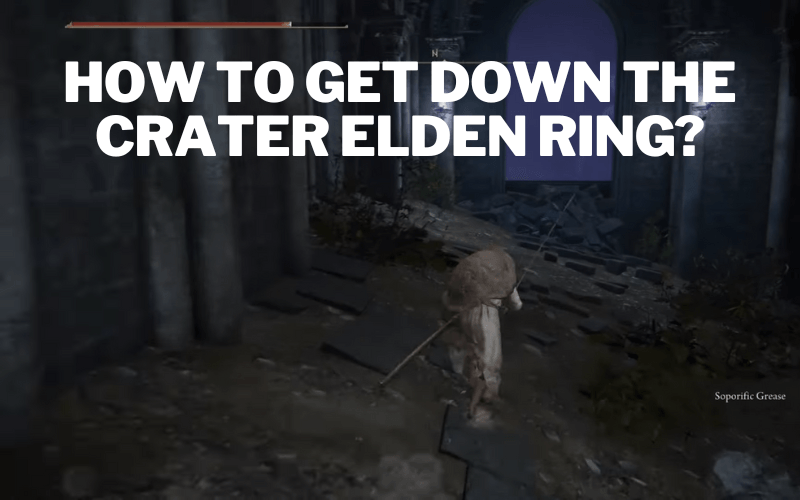 How to Get Down the Crater Elden Ring?