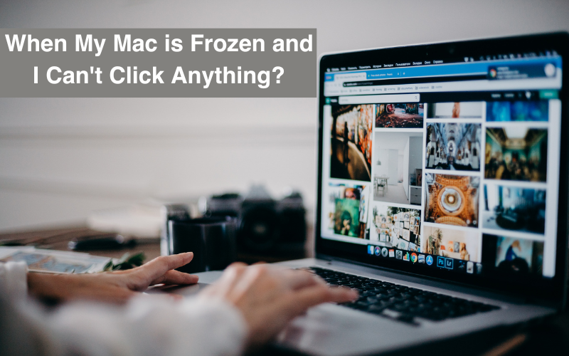 When My Mac is Frozen and I Can't Click Anything?
