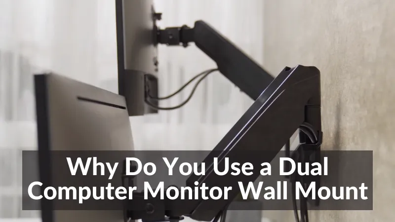 Why Do You Use a Dual Computer Monitor Wall Mount?