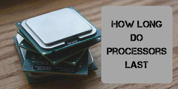How Long Do Processors Last